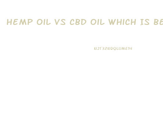 Hemp Oil Vs Cbd Oil Which Is Better