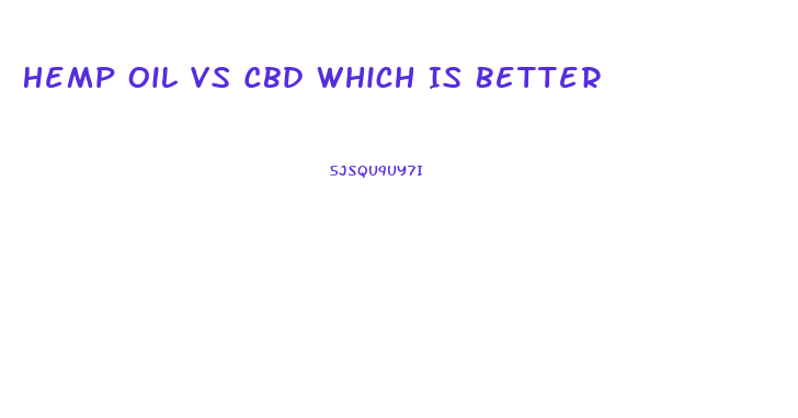 Hemp Oil Vs Cbd Which Is Better