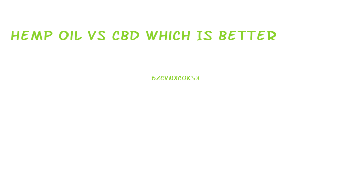 Hemp Oil Vs Cbd Which Is Better