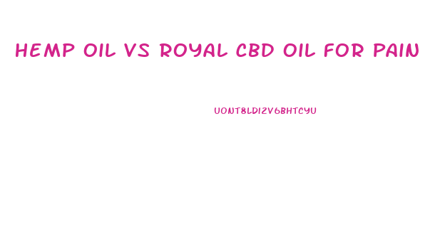Hemp Oil Vs Royal Cbd Oil For Pain