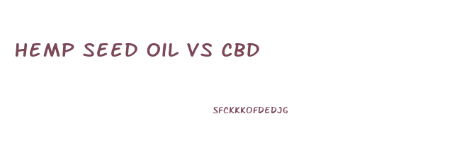 Hemp Seed Oil Vs Cbd