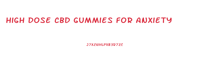 High Dose Cbd Gummies For Anxiety