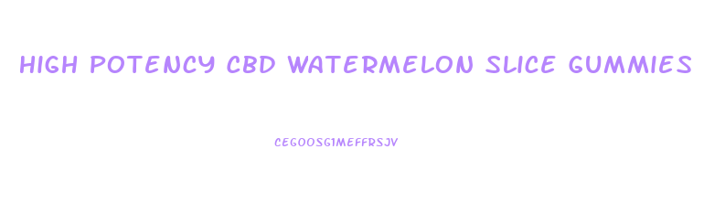 High Potency Cbd Watermelon Slice Gummies