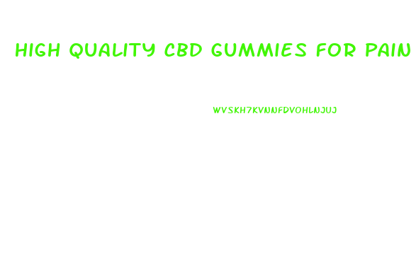 High Quality Cbd Gummies For Pain