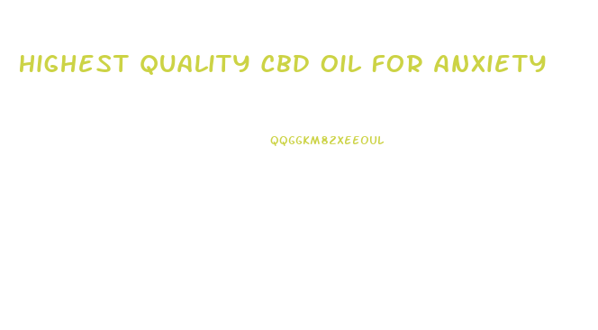 Highest Quality Cbd Oil For Anxiety