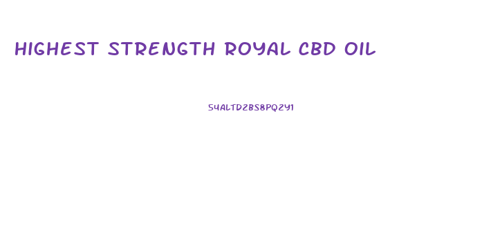 Highest Strength Royal Cbd Oil