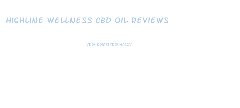 Highline Wellness Cbd Oil Reviews