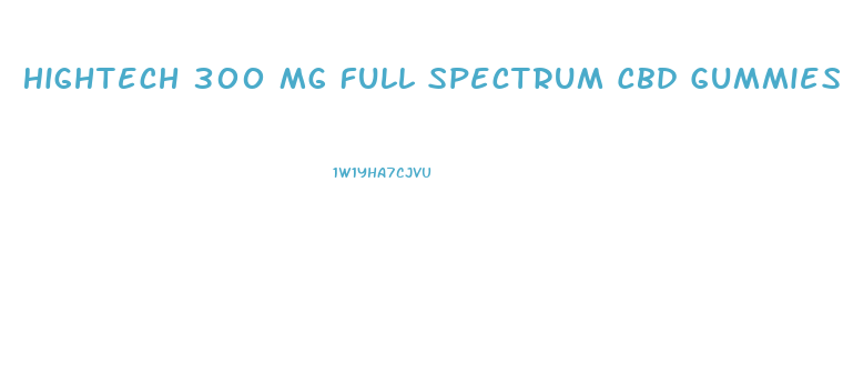Hightech 300 Mg Full Spectrum Cbd Gummies