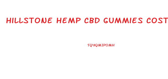 Hillstone Hemp Cbd Gummies Cost