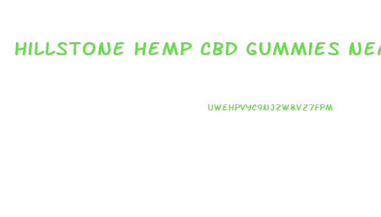 Hillstone Hemp Cbd Gummies Near Me