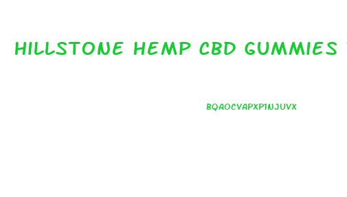 Hillstone Hemp Cbd Gummies Website