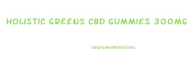 Holistic Greens Cbd Gummies 300mg