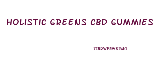 Holistic Greens Cbd Gummies Reviews