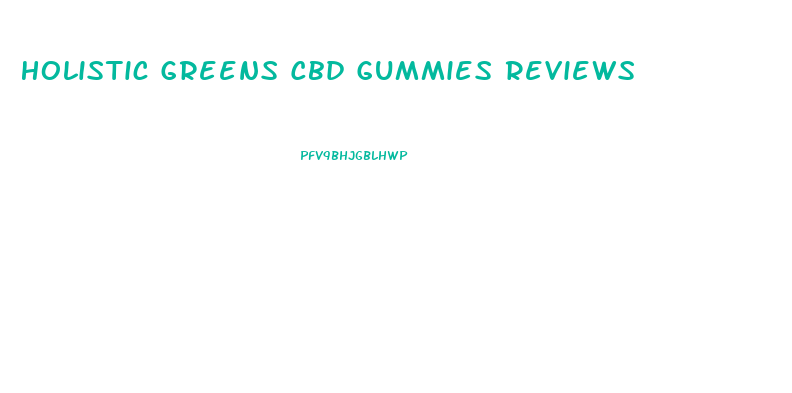 Holistic Greens Cbd Gummies Reviews