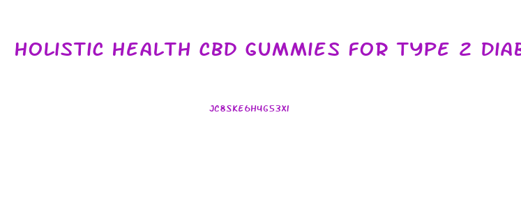 Holistic Health Cbd Gummies For Type 2 Diabetes