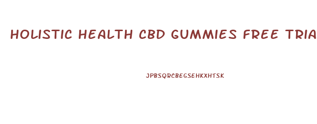 Holistic Health Cbd Gummies Free Trial