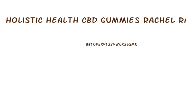 Holistic Health Cbd Gummies Rachel Ray