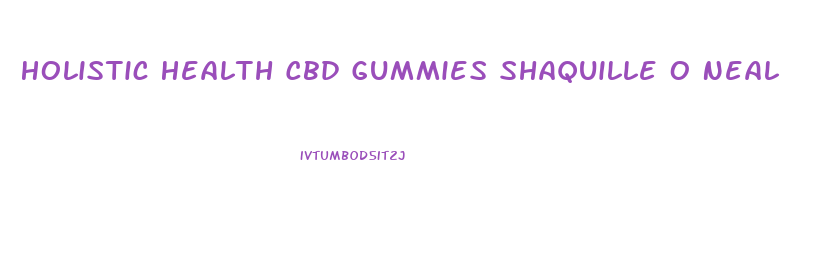 Holistic Health Cbd Gummies Shaquille O Neal