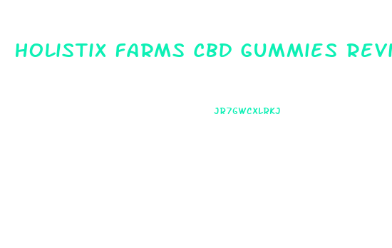 Holistix Farms Cbd Gummies Reviews