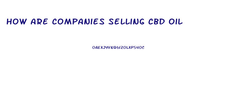 How Are Companies Selling Cbd Oil