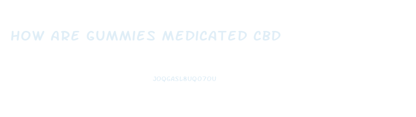How Are Gummies Medicated Cbd