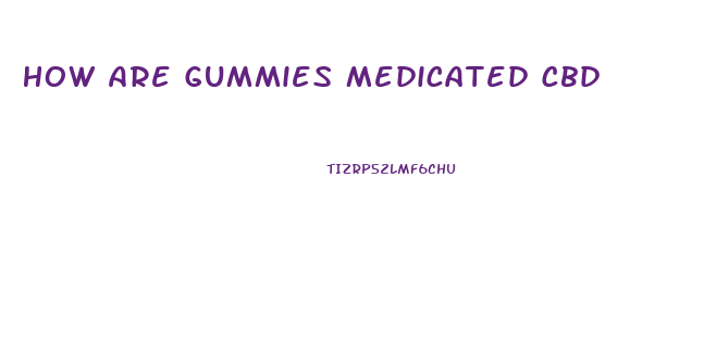 How Are Gummies Medicated Cbd