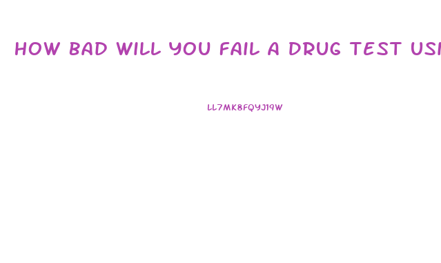 How Bad Will You Fail A Drug Test Using Cbd Oil