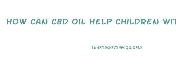 How Can Cbd Oil Help Children With Aspburgers