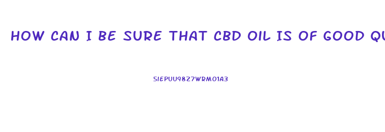 How Can I Be Sure That Cbd Oil Is Of Good Quality