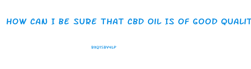 How Can I Be Sure That Cbd Oil Is Of Good Quality