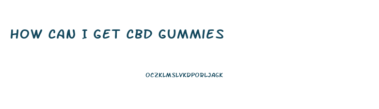 How Can I Get Cbd Gummies