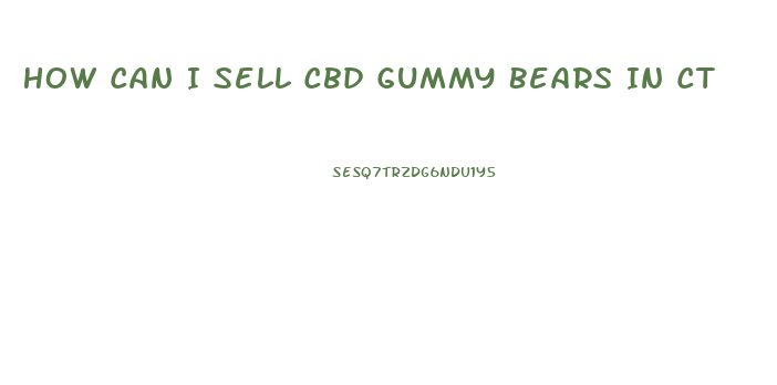 How Can I Sell Cbd Gummy Bears In Ct
