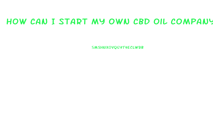 How Can I Start My Own Cbd Oil Company