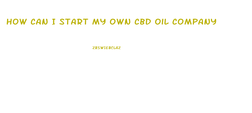 How Can I Start My Own Cbd Oil Company