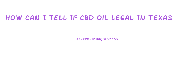 How Can I Tell If Cbd Oil Legal In Texas
