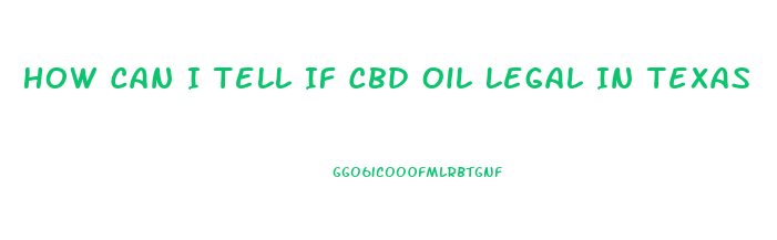 How Can I Tell If Cbd Oil Legal In Texas