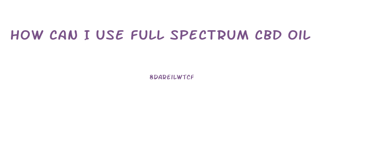 How Can I Use Full Spectrum Cbd Oil