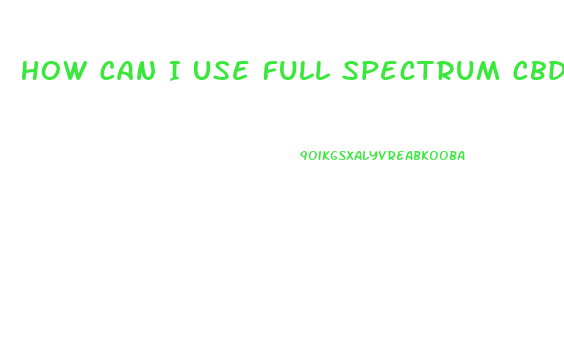 How Can I Use Full Spectrum Cbd Oil