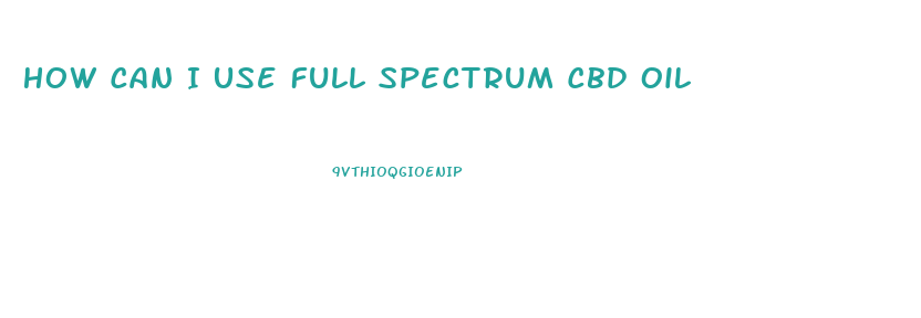 How Can I Use Full Spectrum Cbd Oil