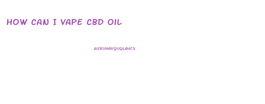 How Can I Vape Cbd Oil