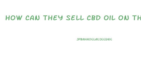 How Can They Sell Cbd Oil On The Internet