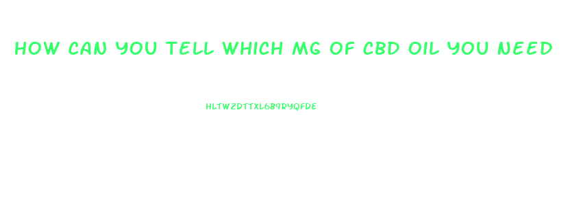 How Can You Tell Which Mg Of Cbd Oil You Need