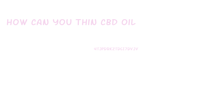 How Can You Thin Cbd Oil