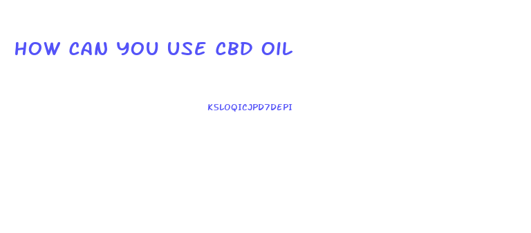 How Can You Use Cbd Oil