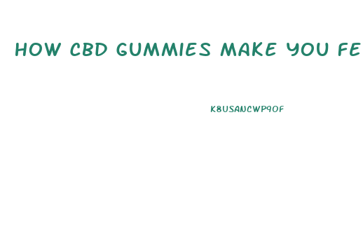 How Cbd Gummies Make You Feel