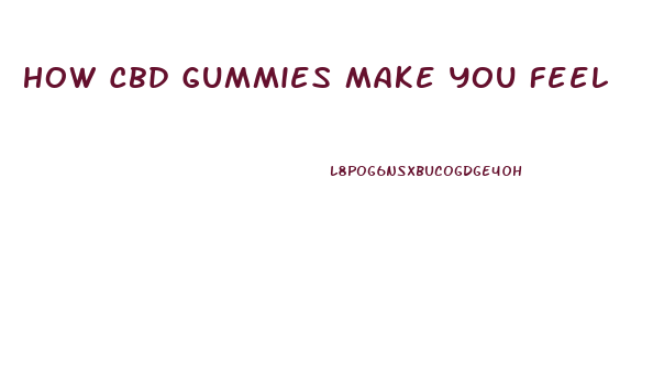 How Cbd Gummies Make You Feel