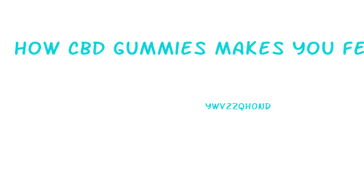 How Cbd Gummies Makes You Feel