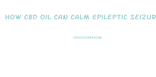 How Cbd Oil Can Calm Epileptic Seizures