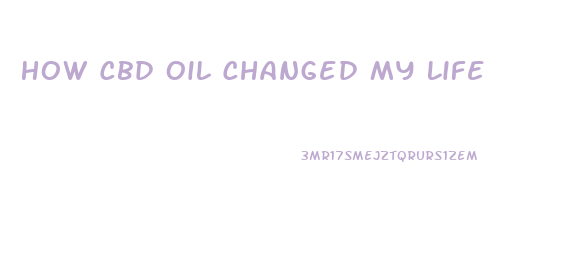 How Cbd Oil Changed My Life