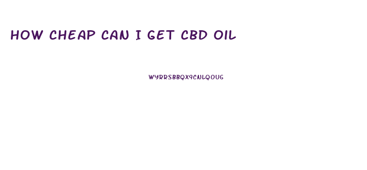 How Cheap Can I Get Cbd Oil